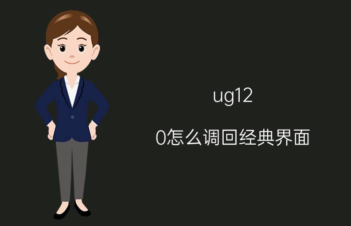 ug12.0怎么调回经典界面 ug左上角没有了启动选项怎么设置？